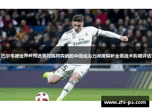 巴尔韦德世界杯预选赛对阵阿森纳的中场统治力深度解析全面战术影响评估