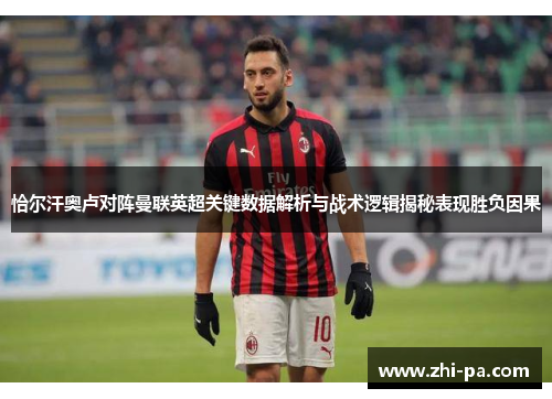 恰尔汗奥卢对阵曼联英超关键数据解析与战术逻辑揭秘表现胜负因果
