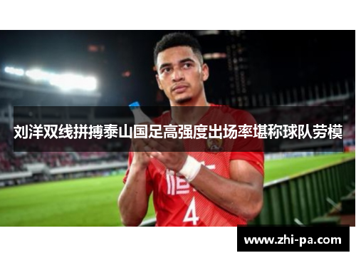 刘洋双线拼搏泰山国足高强度出场率堪称球队劳模