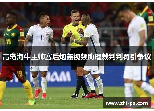 青岛海牛主帅赛后炮轰视频助理裁判判罚引争议